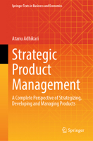 Strategic Product Management: A Complete Perspective of Strategizing, Developing and Managing Products (Springer Texts in Business and Economics) 9819203805 Book Cover