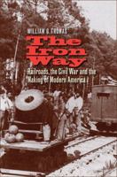 The Iron Way: Railroads, the Civil War, and the Making of Modern America 0300141076 Book Cover