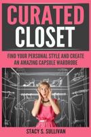 Curated Closet : Find Your Personal Style and Create an Amazing Capsule Wardrobe (Minimizing Your Closet, Step-By-Step) 1719521654 Book Cover