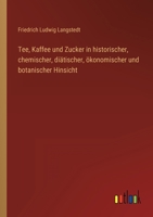 Tee, Kaffee und Zucker in historischer, chemischer, diätischer, ökonomischer und botanischer Hinsicht 3368498029 Book Cover