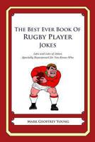 The Best Ever Book of Rugby Player Jokes: Lots and Lots of Jokes Specially Repurposed for You-Know-Who 1490585419 Book Cover