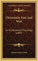 Christianity East and West: An Ecclesiastical Pilgrimage 1021634956 Book Cover