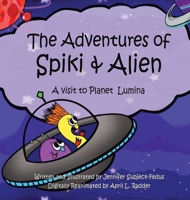 The Adventures of Spiki and Alien: A visit to Planet Lumina 1637927479 Book Cover