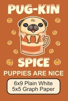 Pug-Kin Spice Puppies Are Nice/ 6x9 Plain White 5x5 Graph Paper: Cute, Adorable Pug Puppy/ The Perfect Notebook For Illustration Or Problem Solving/ 110 Pages 1691495441 Book Cover