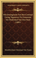 Het Dwangrecht Van Het Centraal Gezag Tegenover De Gemeente Als Onderdeel Van Den Staat (1885) 1161004696 Book Cover