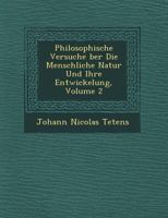 Philosophische Versuche �ber Die Menschliche Natur Und Ihre Entwickelung, Volume 2 1249969247 Book Cover