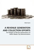 A Revenue Generation and Collection Efforts: An Analysis of Recent performance of Addis Ababa City Administration 3639222725 Book Cover