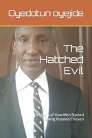 The Hatched Evil: The Story of How Men Started Eating Roasted Chicken B0CGLHTVTB Book Cover