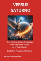 Versus Saturno: Una Crítica al Culto del Arquetipo Saturn-Seth-Stur (STVR) en el Viejo Mundo Desde Una Perspectiva Cristiana (Spanish Edition) B0CP4Z8V64 Book Cover
