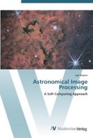 Astronomical Image Processing: A Soft Computing Approach 3639439813 Book Cover