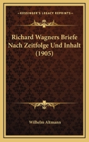 Richard Wagners Briefe Nach Zeitfolge Und Inhalt (1905) 1160049998 Book Cover