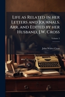 Life as Related in Her Letters and Journals. Arr. and Edited by Her Husband, J.W. Cross Volume 3 1176791656 Book Cover