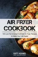Air Fryer Cookbook: 100 Low-Fat American & British Air Fryer Recipes to Make You 1542418542 Book Cover