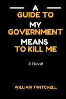 A Guide to My Government Means to Kill Me: A Novel B0BBY87PRG Book Cover