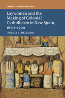 Laywomen and the Making of Colonial Catholicism in New Spain, 1630-1790 1316648842 Book Cover