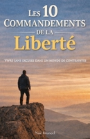 Les 10 commandements de la liberté: Vivre sans excuses dans un monde de contraintes (French Edition) B0GM4PQ7KY Book Cover