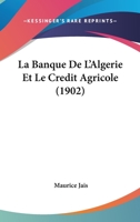 La Banque De L'Algerie Et Le Credit Agricole (1902) 1160128642 Book Cover