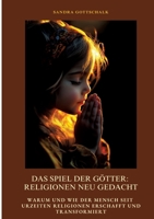 Das Spiel der Götter: Religionen neu gedacht: Warum und wie der Mensch seit Urzeiten Religionen erschafft und transformiert (German Edition) 3384414063 Book Cover