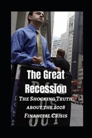 The Great Recession: The Shocking Truth about the 2008 Financial Crisis B0CNM2D6M6 Book Cover