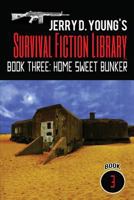 Jerry D. Young's Survival Fiction Library: Book Three: Home Sweet Bunker 1548102555 Book Cover