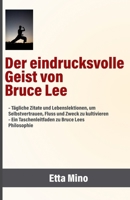 Der eindrucksvolle Geist von Bruce Lee: – Tägliche Zitate und Lebenslektionen, um Selbstvertrauen, Fluss und Zweck zu kultivieren – Ein Taschenleitfaden zu Bruce Lees Philosophie (German Edition) B0GP8T3V16 Book Cover