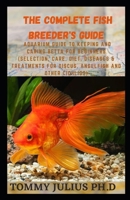 The Complete Fish Breeder's Guide: Aquarium Guide To Keeping And Caring Betta For Beginners B091DWW86Q Book Cover
