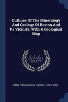 Outlines Of The Mineralogy And Geology Of Boston And Its Vicinity, With A Geological Map 1297987810 Book Cover