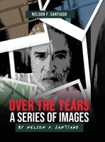 Over the Years: A Series of Images by Nelson F. Santiago B0CT493Z11 Book Cover