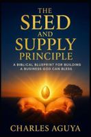 The Seed and Supply Principle: A Biblical Blueprint for Building a Business God Can Bless B0G3Q7W5SF Book Cover