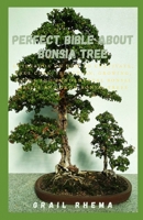 Perfect Bible About Bonsia Tree: GuideBook On How To Cultivate, Take Care, Selection, Growing, Tools And Fundamental Bonsai Basics And Grow Bonsai Trees B0939V7ZT3 Book Cover