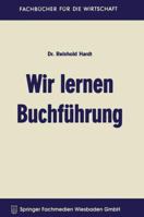 Wir Lernen Buchfuhrung: Ein Lehr- Und Ubungsbuch Fur Den Schul-, Kurs- Und Selbstunterricht 3322986039 Book Cover