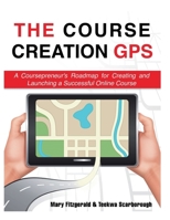 The Course Creation GPS: A Coursepreneur's Roadmap for Creating and Launching a Successful Online Course 1733078134 Book Cover