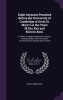 Eight Sermons Preached Before the University of Cambridge at Great St. Mary's: In the Years MDCCCXXX & MDCCCXXXI; To Which Is Added a Reprint of a Sermon Preached Before the University on Commencement 1376451778 Book Cover