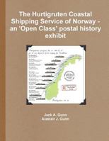 The Hurtigruten Coastal Shipping Service of Norway- An 'Open Class'postal History Exhibit 147176284X Book Cover