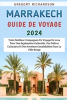 Marrakech Guide De Voyage 2024: Votre Meilleur Compagnon De Voyage En 2024 Pour Une Exploration Culturelle, Des Délices Culinaires Et Des Aventures Inoubliables Dans La Ville Rouge (French Edition) B0CRKC21LJ Book Cover