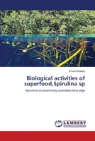Biological activities of superfood,Spirulina sp: Spirulina as promising cyanobacteria alga 365916433X Book Cover
