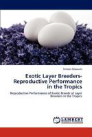 Exotic Layer Breeders- Reproductive Performance in the Tropics: Reproductive Performance of Exotic Breeds of Layer Breeders in the Tropics 3848400480 Book Cover