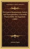 De Graecis Romanorum Amicis Aut Praeceptoribus A Secundo Punico Bello Ad Augustum (1880) 1167467787 Book Cover