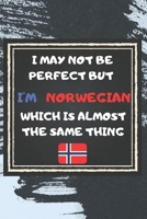 I May Not Be Perfect But I'm Norwegian Which Is Almost The Same Thing Notebook Gift For Norway Lover: Lined Notebook / Journal Gift, 120 Pages, 6x9, Soft Cover, Matte Finish 1676957898 Book Cover