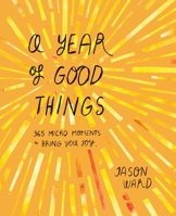 A Year of Good Things: 365 Micro-Moments to Bring You Joy 1914317661 Book Cover