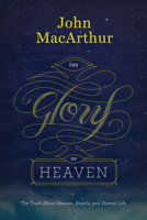 The Glory of Heaven: The Truth about Heaven, Angels and Eternal Life 0891078495 Book Cover