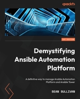 Demystifying Ansible Automation Platform: A definitive way to manage Ansible Automation Platform and Ansible Tower 1803244887 Book Cover