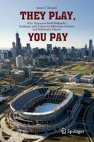 They Play, You Pay: Why Taxpayers Build Ballparks, Stadiums, and Arenas for Billionaire Owners and Millionaire Players 1461433312 Book Cover