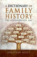 A Dictionary of Family History: The Genealogists' ABC 147389252X Book Cover