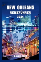 NEW ORLEANS REISEFÜHRER 2024: Die Erkundung von New Orleans durch einen Reiseliebhaber, wo Kultur, Geschichte und Unterhaltung zusammenfließen (German Edition) B0CSYQZSN8 Book Cover