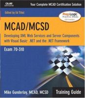 MCAD/MCSD Training Guide (70-310): Developing XML Web Services and Server Components with Visual Basic .NET and the .NET Framework 0789728206 Book Cover