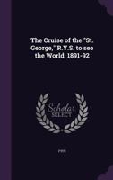 The Cruise of the St. George, R.Y.S. to See the World, 1891-92 1298023297 Book Cover