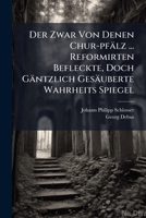 Der Zwar Von Denen Chur-pfälz ... Reformirten Befleckte, Doch Gäntzlich Gesäuberte Wahrheits Spiegel... 1279320400 Book Cover