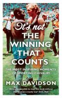 It's Not the Winning That Counts: The Most Inspiring Moments of Sporting Chivalry 0349122075 Book Cover