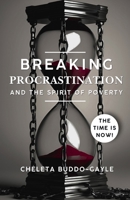 Breaking Procrastination and the Spirit of Poverty: THE TIME IS NOW! 9769747688 Book Cover